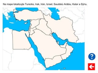 Na mape lokalizujte Turecko, Irak, Irán, Izrael, Saudskú Arábiu, Katar a Sýriu.
 