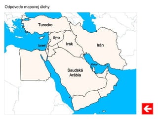 Odpovede mapovej úlohy
Saudská
Arábia
Turecko
IránIrak
Sýria
Katar
Izrael
 
