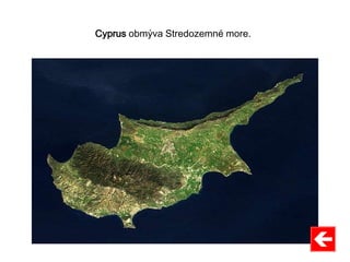 Cyprus obmýva Stredozemné more.
 