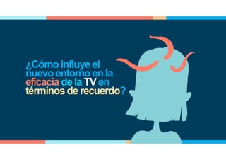 ¿Cómoinfluyeel
nuevoentornoen la
eficaciade la TV en
términosde recuerdo?
 