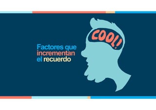 Factoresque
incrementan
el recuerdo
 