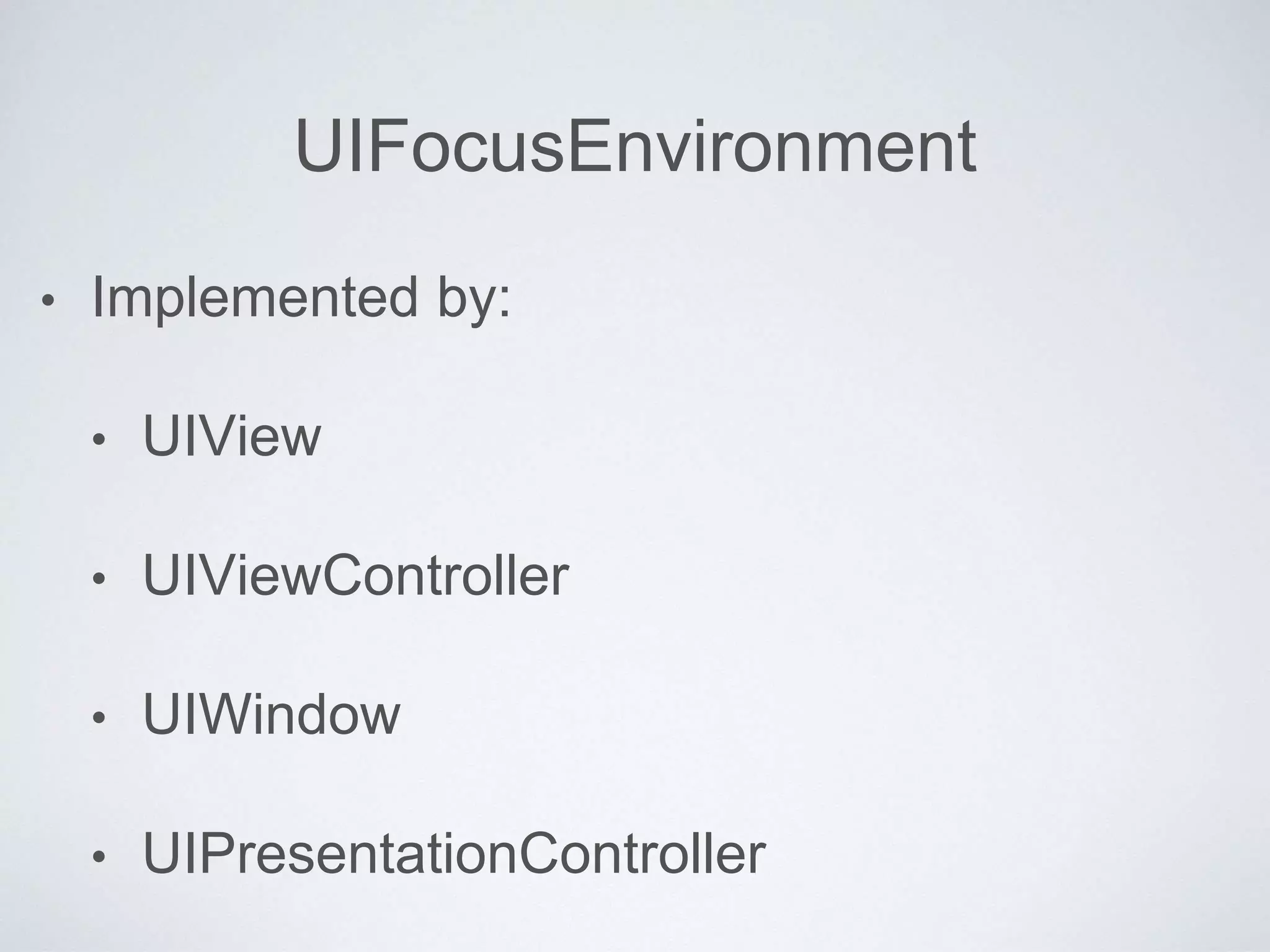 UIFocusEnvironment
• Implemented by:
• UIView
• UIViewController
• UIWindow
• UIPresentationController
 