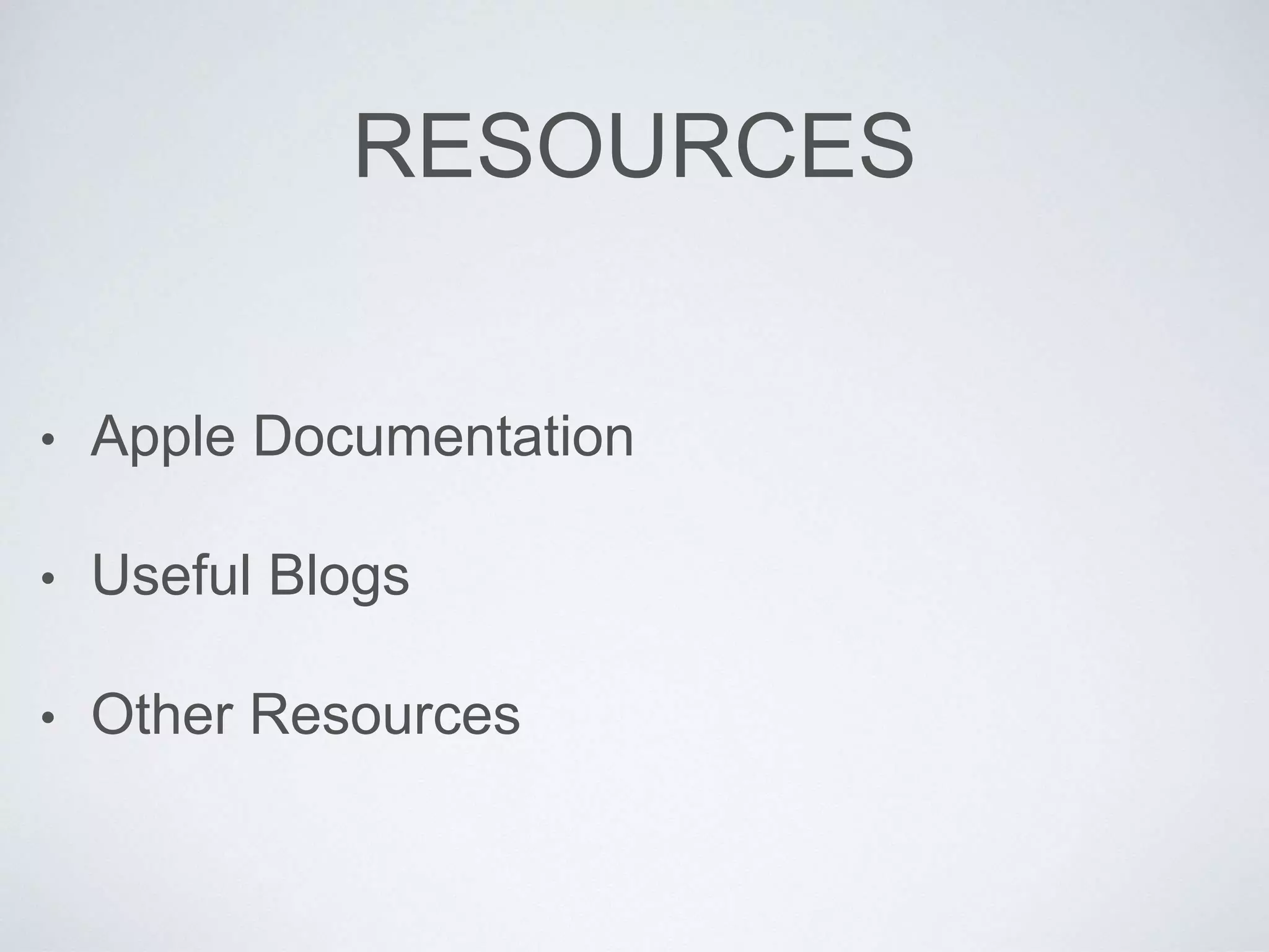 RESOURCES
• Apple Documentation
• Useful Blogs
• Other Resources
 