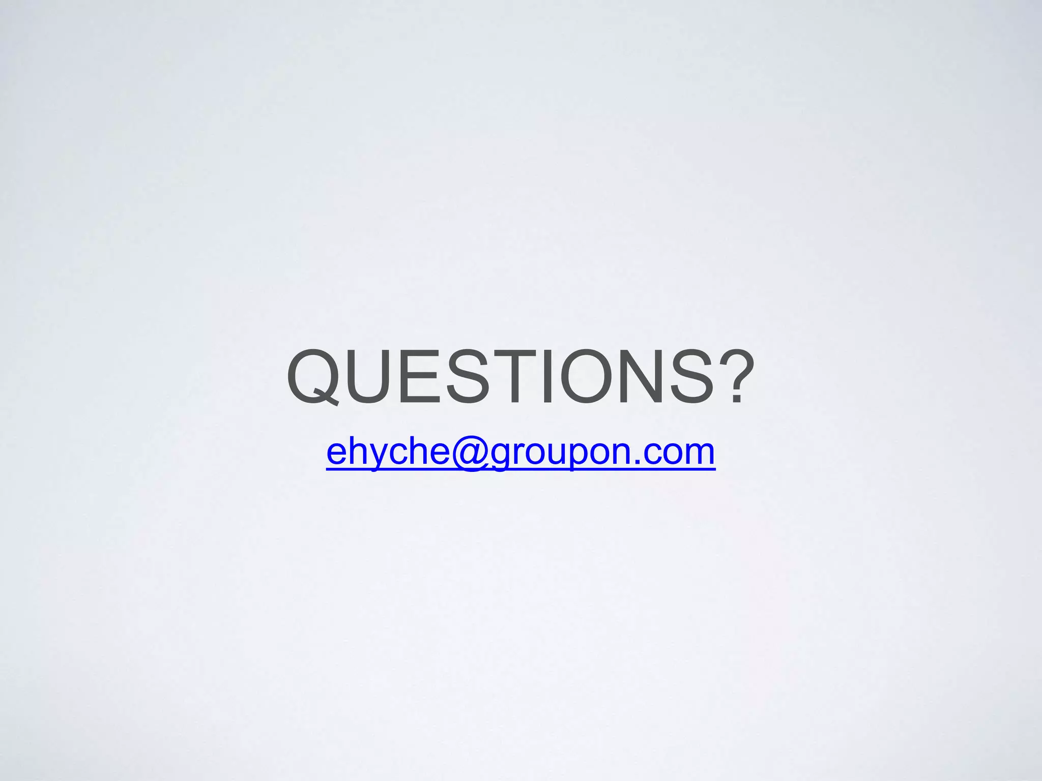 QUESTIONS?
ehyche@groupon.com
 
