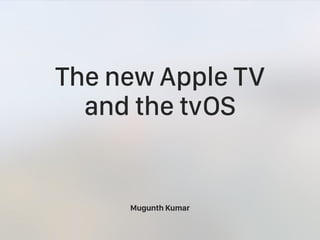 The new Apple TV
and the tvOS
Mugunth Kumar
 