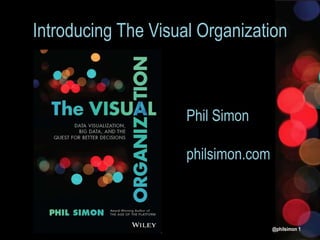 @philsimon 1
Introducing The Visual Organization
Phil Simon
philsimon.com
 