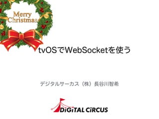 tvOSでWebSocketを使う
デジタルサーカス（株）長谷川智希
 