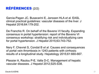 RÉFÉRENCES (2/2)
Garcia-Pagan JC, Busacarini E, Janssen HLA et al. EASL
clinical practical guidelines: vascular diseases o...