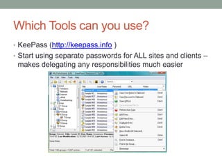 Which Tools can you use?<br />KeePass (http://keepass.info )<br />Start using separate passwords for ALL sites and clients...