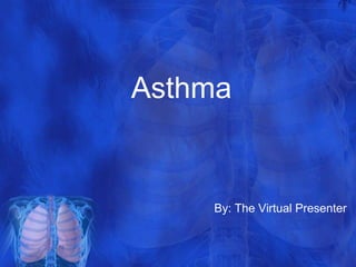 Asthma


    By: The Virtual Presenter
 