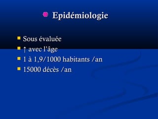 EpidémiologieEpidémiologie
 Sous évaluéeSous évaluée
 ↑↑ avec l’âgeavec l’âge
 1 à 1,9/1000 habitants /an1 à 1,9/1000 habitants /an
 15000 décès /an15000 décès /an
 