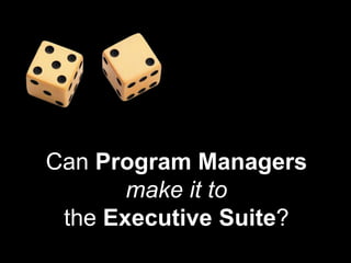 Can Program Managers
       make it to
 the Executive Suite?
 