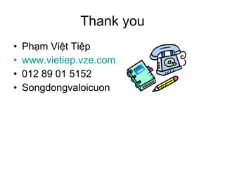 Thank you Phạm Việt Tiệp www.vietiep.vze.com 012 89 01 5152 Songdongvaloicuon 