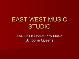 EAST-WEST MUSIC
     STUDIO
 The Finest Community Music
      School in Queens
 