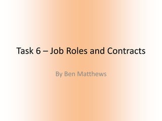 Task 6 – Job Roles and Contracts

         By Ben Matthews
 