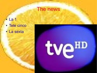 The news
●   La 1
●   Tele cinco
●   La sexta
 