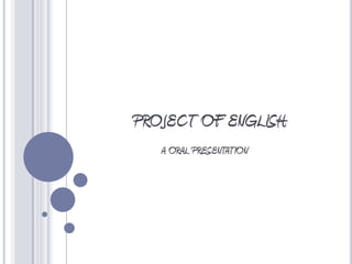 PROJECT OF ENGLISH
   A ORAL PRESENTATION
 