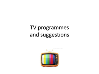 TV programmes
and suggestions
 