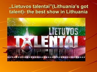 ,,Lietuvos talentai”(Lithuania’s got talent)- the best show in Lithuania