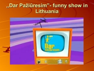 ,,Dar Pažiūresim”- funny show in Lithuania