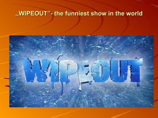 ,,WIPEOUT”- the funniest show in the world