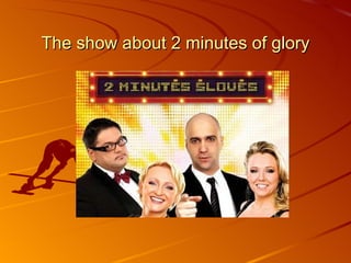 The show about 2 minutes of glory