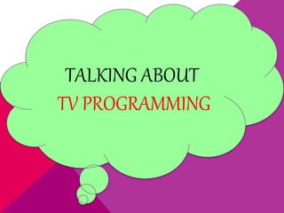 TALKING ABOUT
TV PROGRAMMING
 