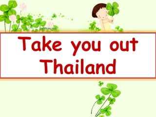 Take you out
  Thailand
 