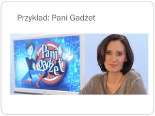 Przykład: Pani Gadżet
 