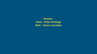 Answer :
Actor - Peter Dinklage
Role - Tyrion Lannister
 