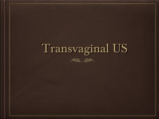Transvaginal US

 