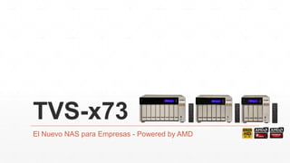 TVS-x73
El Nuevo NAS para Empresas - Powered by AMD
 