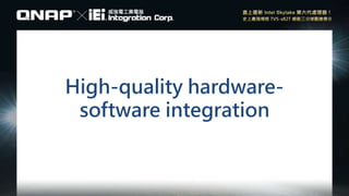 High-quality hardware-
software integration
 