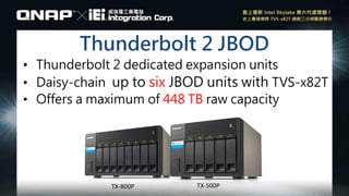 Thunderbolt 2 JBOD
• Thunderbolt 2 dedicated expansion units
• Daisy-chain up to six JBOD units with TVS-x82T
• Offers a maximum of 448 TB raw capacity
TX-500PTX-800P
 