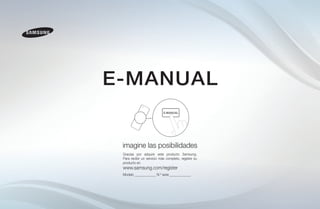 E-MANUAL
imagine las posibilidades
Gracias por adquirir este producto Samsung.
Para recibir un servicio más completo, registre su
producto en
www.samsung.com/register
Modelo______________ N.º serie______________
 