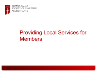 Providing Local Services for
Members
 