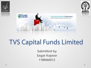 TVS Capital Funds Limited
         Submitted by
         Sagar Kapoor
          11BM60012
 