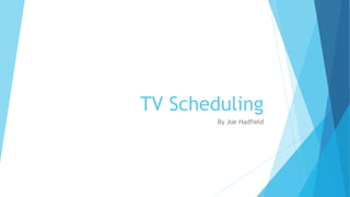 TV Scheduling
By Joe Hadfield
 
