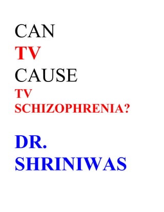 CAN
TV
CAUSE
TV
SCHIZOPHRENIA?

DR.
SHRINIWAS
 