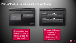 Personalize seu
conteúdo com o
layout e logo de
seu hotel
Dê boas-vindas ao
hóspede e
anuncie
promoções e
serviços
 