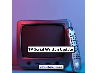TV Serial Written Update
www.tellyexpress.com
 