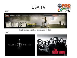 USA TV
AMC
HBO
It´s the most watched cable serie in USA.
 
