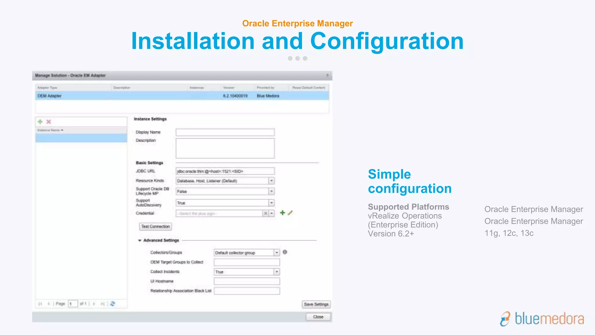 Installation and Configuration
Oracle Enterprise Manager
Simple
configuration
Supported Platforms
vRealize Operations
(Enterprise Edition)
Version 6.2+
Oracle Enterprise Manager
Oracle Enterprise Manager
11g, 12c, 13c
 
