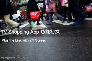 TV Shopping App ܳ̽
Plus the Link with 2nd Screen

By August Lin Oct. 12, 2012

 