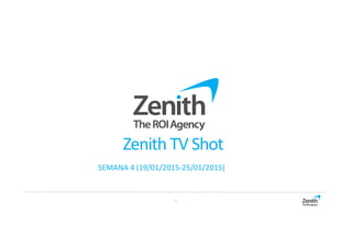1
Zenith TV Shot
SEMANA 4 (19/01/2015-25/01/2015)
 