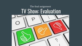 TV Show: Evaluation
The final assignment
 
