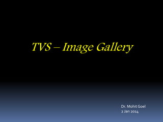 TVS – Image Gallery
Dr. Mohit Goel
2 Jan 2014
 