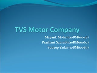 Mayank Mohan(10BM60048)
Prashant Saurabh(10BM60062)
    Sudeep Yadav(10BM60089)
 