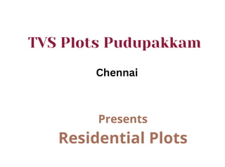 TVS Plots Pudupakkam
Presents
Residential Plots
Chennai
 