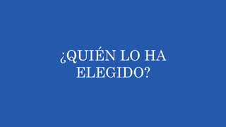 ¿QUIÉN LO HA
ELEGIDO?
 